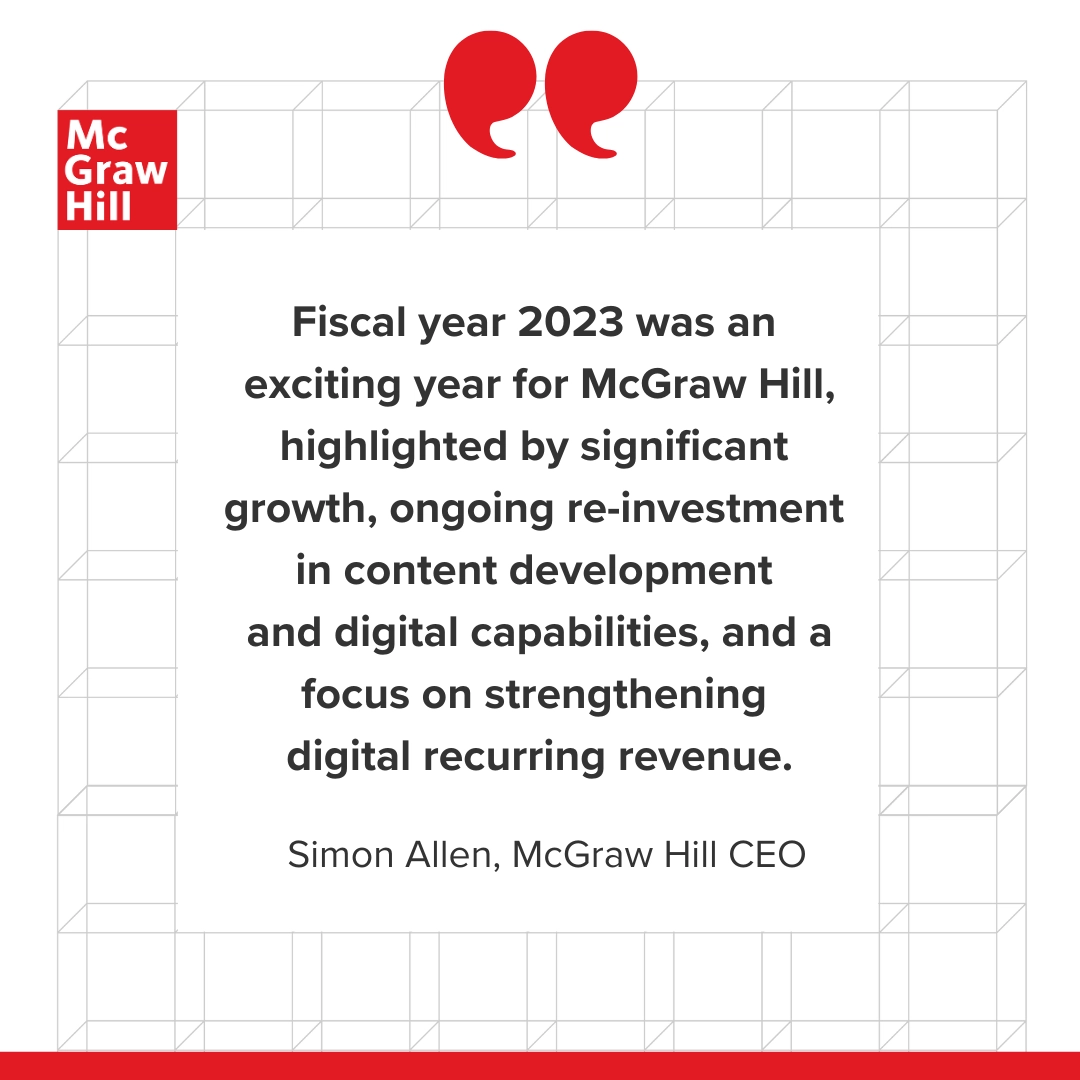 Simon Allen, McGraw Hill CEO quote "Fiscal year 2023 was an exciting year for McGraw Hill, highlighted by significant growth, ongoing re-investment in content development and digital capabilities, and a focus on strengthening digital recurring revenue."