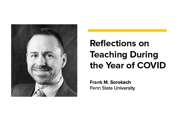 Reflections on Teaching During the Year of COVID - Frank M. Sorokach, Penn State University