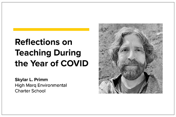 Reflections on Teaching During the Year of COVID - Skylar L. Primm, Teacher, High Marq Environmental Charter School