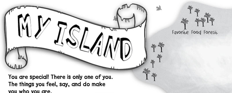 My Island You are special!  There is only one of you.  The things you feel, say, and do make you who you are.