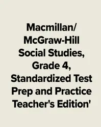 Macmillan/McGraw-Hill Social Studies, Grade 4, Standardized Test Prep and Practice Teacher's Edition'