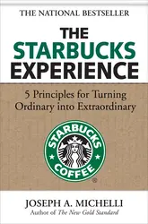 The Starbucks Experience: 5 Principles for Turning Ordinary Into Extraordinary