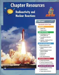 Glencoe Physical iScience, Grade 8, Chapter Fast File: Radioactivity and Nuclear Reactions