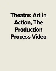 Theatre: Art in Action, The Production Process Video