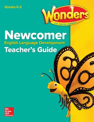Reading Wonders for English Learners Newcomer Teacher Guide Grades K-2 Reading Wonders for English Learners Newcomer Teacher Guide Grades K-2