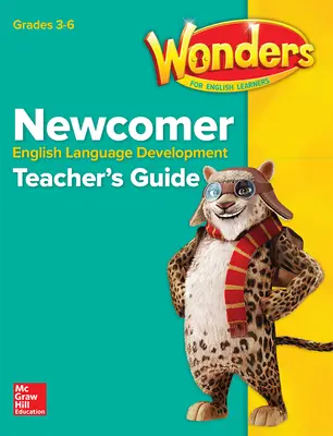 Reading Wonders for English Learners Newcomer Teacher Guide Grades 3-6 Reading Wonders for English Learners Newcomer Teacher Guide Grades 3-6
