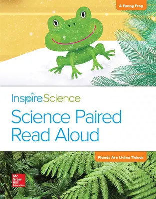 Inspire Science, Grade 1, Science Paired Read Aloud, A Funny Frog / Plants Are Living Things Inspire Science, Grade 1, Science Paired Read Aloud, A Funny Frog / Plants Are Living Things