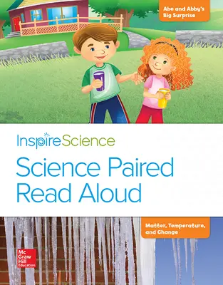 Inspire Science, Grade 2, Science Paired Read Aloud, Abe and Abby's Big Surprise / Matter, Temperature, and Change Inspire Science, Grade 2, Science Paired Read Aloud, Abe and Abby's Big Surprise / Matter, Temperature, and Change