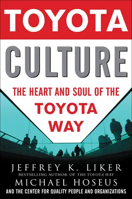Toyota Culture: The Heart and Soul of the Toyota Way Toyota Culture: The Heart and Soul of the Toyota Way