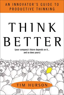 Think Better: An Innovator's Guide to Productive Thinking