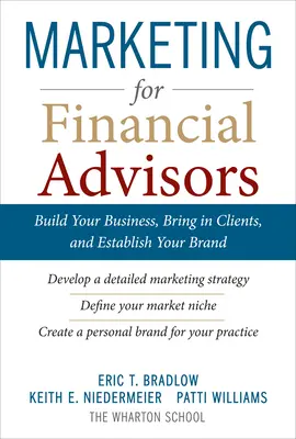 Marketing for Financial Advisors: Build Your Business by Establishing Your Brand, Knowing Your Clients and Creating a Marketing Plan