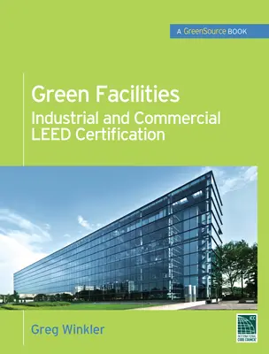 Green Facilities: Industrial and Commercial LEED Certification (GreenSource)
