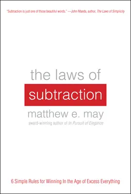 The Laws of Subtraction: 6 Simple Rules for Winning in the Age of Excess Everything
