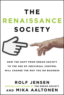 The Renaissance Society: How the Shift from Dream Society to the Age of Individual Control will Change the Way You Do Business