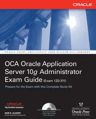 OCA Oracle Application Server 10g Administrator Exam Guide (Exam 1Z0-311) OCA Oracle Application Server 10g Administrator Exam Guide (Exam 1Z0-311)
