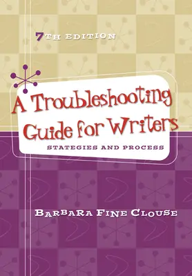 A Troubleshooting Guide for Writers: Strategies and Process A Troubleshooting Guide for Writers: Strategies and Process
