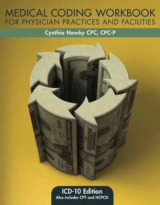 Medical Coding Workbook for Physician Practices and Facilities: ICD-10 EDITION Medical Coding Workbook for Physician Practices and Facilities: ICD-10 EDITION