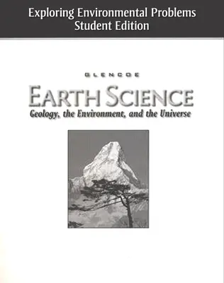 Glencoe Earth Science: Geology, the Environment, and the Universe, Exploring Environmental Problems, Student Edition