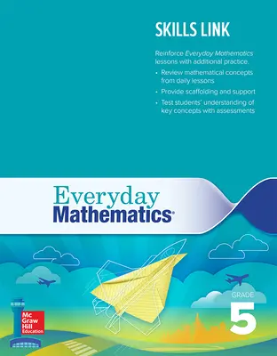 Everyday Mathematics 4: Grade 5 Skills Link Teacher's Guide Everyday Mathematics 4: Grade 5 Skills Link Teacher's Guide