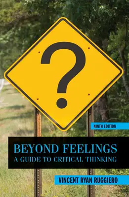 Beyond Feelings: A Guide to Critical Thinking Beyond Feelings: A Guide to Critical Thinking