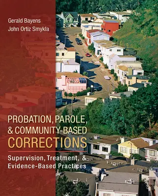 Probation, Parole, and Community-Based Corrections: Supervision, Treatment, and Evidence-Based Practices Probation, Parole, and Community-Based Corrections: Supervision, Treatment, and Evidence-Based Practices