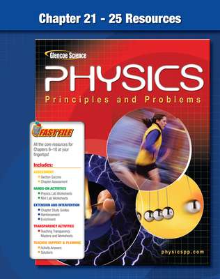Glencoe Physics: Principles & Problems,  Chapter 21 - 25 Fast Files