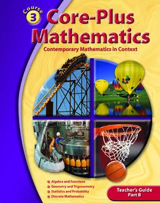 Core-Plus Mathematics: Contemporary Mathematics In Context, Course 3 Part B, Teacher's Guide'