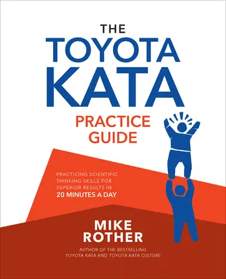 The Toyota Kata Practice Guide: Practicing Scientific Thinking Skills for Superior Results in 20 Minutes a Day The Toyota Kata Practice Guide: Practicing Scientific Thinking Skills for Superior Results in 20 Minutes a Day