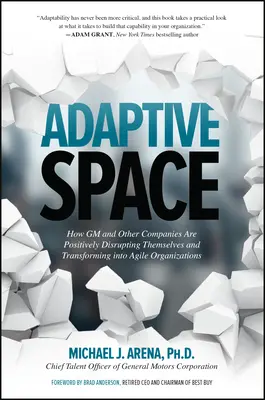 Adaptive Space: How GM and Other Companies are Positively Disrupting Themselves and Transforming into Agile Organizations Adaptive Space: How GM and Other Companies are Positively Disrupting Themselves and Transforming into Agile Organizations