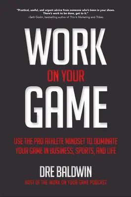 Work On Your Game: Use the Pro Athlete Mindset to Dominate Your Game in Business, Sports, and Life Work On Your Game: Use the Pro Athlete Mindset to Dominate Your Game in Business, Sports, and Life
