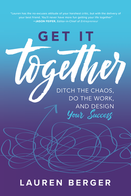 Get It Together: Ditch the Chaos, Do the Work, and Design your Success