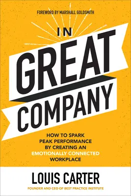In Great Company: How to Spark Peak Performance By Creating an Emotionally Connected Workplace In Great Company: How to Spark Peak Performance By Creating an Emotionally Connected Workplace