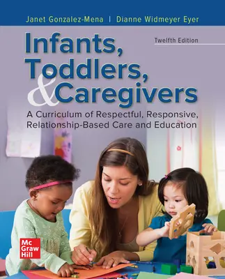 Infants, Toddlers, and Caregivers: A Curriculum of Respectful, Responsive, Relationship-Based Care and Education Infants, Toddlers, and Caregivers: A Curriculum of Respectful, Responsive, Relationship-Based Care and Education