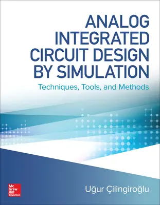 Analog Integrated Circuit Design by Simulation: Techniques, Tools, and Methods Analog Integrated Circuit Design by Simulation: Techniques, Tools, and Methods