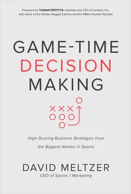 Game-Time Decision Making: High-Scoring Business Strategies from the Biggest Names in Sports Game-Time Decision Making: High-Scoring Business Strategies from the Biggest Names in Sports