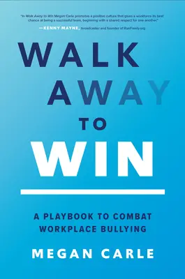 Walk Away to Win: A Playbook to Combat Workplace Bullying Walk Away to Win: A Playbook to Combat Workplace Bullying