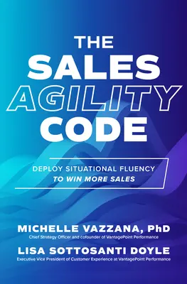 The Sales Agility Code: Deploy Situational Fluency to Win More Sales The Sales Agility Code: Deploy Situational Fluency to Win More Sales