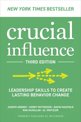 Crucial Influence, Third Edition: Leadership Skills to Create Lasting Behavior Change Crucial Influence, Third Edition: Leadership Skills to Create Lasting Behavior Change