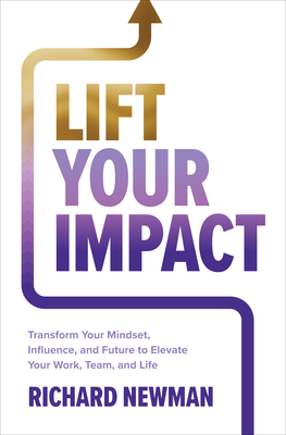 Lift Your Impact: Transform Your Mindset, Influence, and Future to Elevate Your Work, Team, and Life