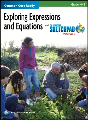 The Geometer's Sketchpad, Grades 6-8, Exploring Expressions and Equations The Geometer's Sketchpad, Grades 6-8, Exploring Expressions and Equations