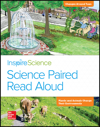 Inspire Science, Grade K, Science Paired Read Aloud, Changes Around Town / Plants and Animals Change Their Environments