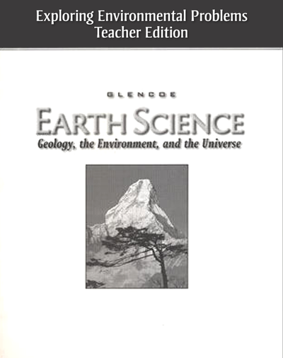 Glencoe Earth Science: Geology, the Environment, and the Universe, Exploring Environmental Problems, Teacher Edition
