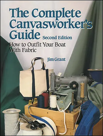 The Complete Canvasworker's Guide: How to Outfit Your Boat Using Natural or Synthetic Cloth The Complete Canvasworker's Guide: How to Outfit Your Boat Using Natural or Synthetic Cloth
