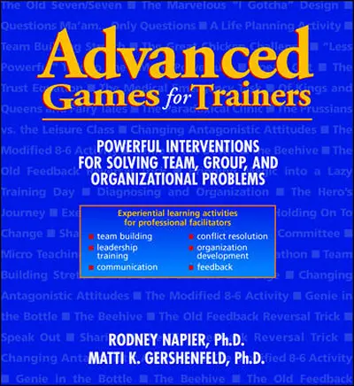 Advanced Games for Trainers: Powerful Interventions for Solving Team, Group, and Organizational Problems Advanced Games for Trainers: Powerful Interventions for Solving Team, Group, and Organizational Problems