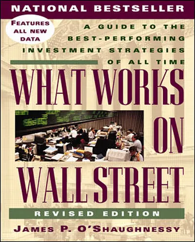 What Works on Wall Street: A Guide to the Best-Performing Investment Strategies of All Time What Works on Wall Street: A Guide to the Best-Performing Investment Strategies of All Time