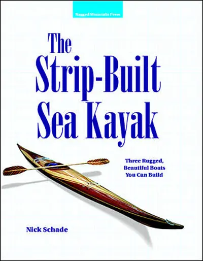 The Strip-Built Sea Kayak: Three Rugged, Beautiful Boats You Can Build The Strip-Built Sea Kayak: Three Rugged, Beautiful Boats You Can Build