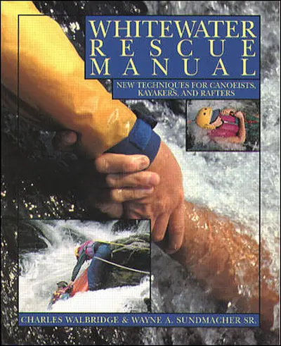 Whitewater Rescue Manual: New Techniques for Canoeists, Kayakers, and Rafters Whitewater Rescue Manual: New Techniques for Canoeists, Kayakers, and Rafters