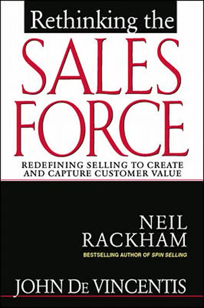 Rethinking the Sales Force: Redefining Selling to Create and Capture Customer Value Rethinking the Sales Force: Redefining Selling to Create and Capture Customer Value