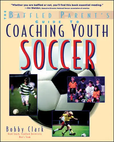 The Baffled Parent's Guide to Coaching Youth Soccer The Baffled Parent's Guide to Coaching Youth Soccer