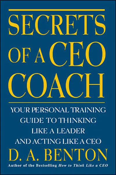 Secrets of a CEO Coach: Your Personal Training Guide to Thinking Like a Leader and Acting Like a CEO Secrets of a CEO Coach: Your Personal Training Guide to Thinking Like a Leader and Acting Like a CEO
